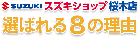 スズキショップ桜木店が選ばれる8の理由